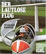 Der lautlose Flug. Erlebnisse, Eindr�cke und Tips aus dem Segelflug