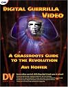 Digital Guerrilla Video: A Grassroots Guide to the Revolution