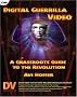 Digital Guerrilla Video: A Grassroots Guide to the Revolution Digital Guerrilla Video: A Grassroots Guide to the Revolution