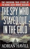 The Spy Who Stayed Out in the Cold: The Secret Life of FBI Double Agent Robert Hanssen