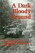 A Dark and Bloody Ground: The Hurtgen Forest and the Roer River Dams, 1944-1945