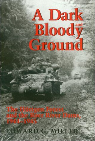 A Dark and Bloody Ground: The Hurtgen Forest and the Roer River Dams, 1941-1945 (Texas A&M University Military History Series)