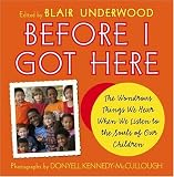 Before I Got Here: The Wondrous Things We Hear When We Listen to the Souls of Our Children Before I Got Here: The Wondrous Things We Hear When We Listen to the Souls of Our Children