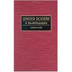 Ginger Rogers: A Bio-Bibliography (Bio-Bibliographies in the Performing Arts) book cover