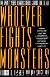 Whoever Fights Monsters: A Brillant FBI Detective's Career Long War Against Serial Killers