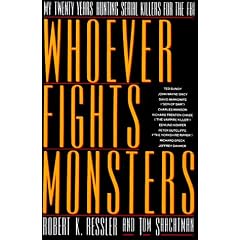 Whoever Fights Monsters: A Brillant FBI Detective's Career Long War Against Serial Killers