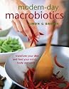 Modern Day Macrobiotics: Transform Your Diet and Feed Your Mind Body and Spirit