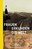 Frauen erkunden die Welt: Entdecken - Forschen - Berichten