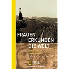Frauen erkunden die Welt: Entdecken - Forschen - Berichten