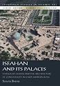 Isfahan and Its Palaces: Statecraft, Shi'ism and the Architecture of Conviviality in Early Modern Iran (Edinburgh Studies in Islamic Art)