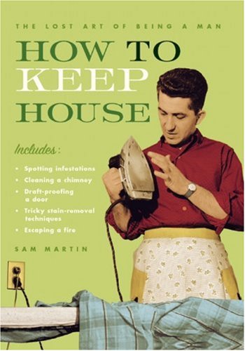 how to keep house the lost art of being a man