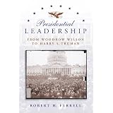 PRESIDENTIAL LEADERSHIP: FROM WOODROW WILSON TO HARRY S. TRUMAN (American History)