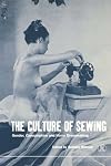 The Culture of Sewing: Gender, Consumption and Home Dressmaking (Dress, Body, Culture)