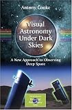 Visual Astronomy Under Dark Skies: A New Approach to Observing Deep Space (Patrick Moores Practical Astronomy Series)