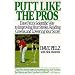 Putt Like the Pros: Dave Pelz's Scientific Way to Improving Your Stroke, Reading Greens, and Lowering Your Score