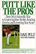 Putt Like the Pros: Dave Pelz's Scientific Way to Improving Your Stroke, Reading Greens, and Lowering Your Score