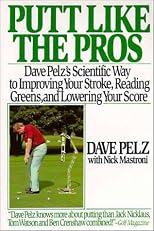 Putt Like the Pros: Dave Pelz's Scientific Guide to Improvin