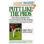 Putt Like the Pros: Dave Pelz's Scientific Way to Improving Your Stroke, Reading Greens, and Lowering Your Score
