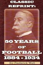 50 Years of Football 1884-1934 (Classic Reprint)