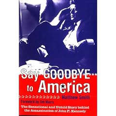 Say Goodbye to America: The Sensational and Untold Story Behind the Assassination of John F. Kennedy