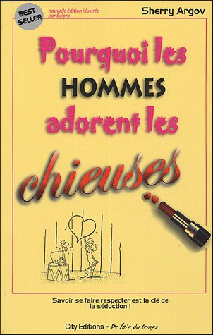 Pourquoi les hommes adorent les chieuses : Petit guide � l'usage des femmes qui veulent s�duire en se faisant respecter