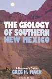 The Geology of Southern New Mexico: A Beginner s Guide : Including El Paso