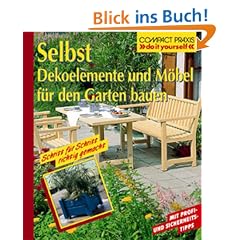 Selbst Dekoelemente und M�bel f�r den Garten bauen. Do it yourself. Mit Profi- und Sicherheitstipps