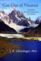 Get Out of Neutral: Manifest the Life Experience You Desire