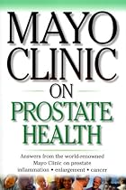 Mayo Clinic On Prostate Health: Answers from the World-Renowned Mayo Clinic on Prostate Inflammation, Enlargement,  Cancer (Mayo Clinic on Health)