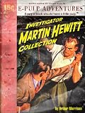 Martin Hewitt Collection (Three books featuring, Marting Hewitt, Investigator, in one volume!)