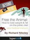 Free The Animal: Lose Weight & Fat With The Paleo Diet (Weight Loss, Fitness)