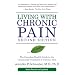 Living With Chronic Pain: A Complete Health Guide to the Causes and Treatments of Chronic Pain