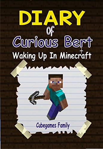 Diary Of Curious Bert: Waking Up In Minecraft! Unoffical Minecraft Fiction (Minecraft Books for Kids), by Cubegames Family