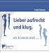 Lieber aufrecht und klug, als krumm und...