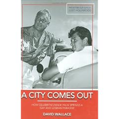 A City Comes Out: How Celebrities Made Palm Springs a Gay and Lesbian Paradise: The Gay and Lesbian History of Palm Springs