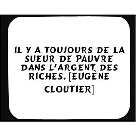 Il y a toujours de la sueur de pauvre dans l'argent des riches. [Eug�ne Cloutier] tapis de souris d�cor�