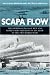 Scapa Flow: The Reminiscences Of Men And Women Who Served In Scapa Flow In The Two World Wars: The Story of Britain's Greatest Naval Anchorage in Two World Wars