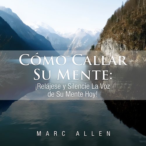 Como Callar Su Mente [How to Quiet Your Mind]: Relajese y Silencie La Voz de Su Mente Hoy! [Relax and Silence the Voice of Your Mind Today!]