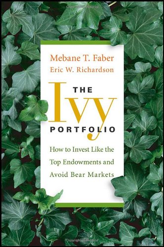 the ivy portfolio how to invest like the top endowments and avoid bear markets