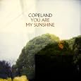 Copeland – You Are My Sunshine