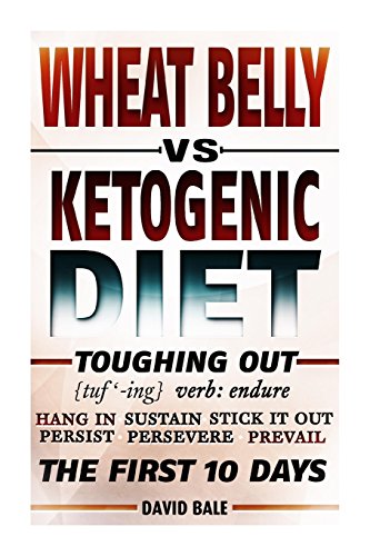 Wheat Belly vs. Ketogenic Diet Toughing Out The First 10 Days