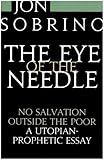 The eye of the needle : no salvation outside the poor : a Utopian-prophetic essay