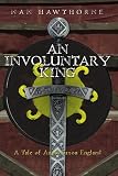 An Involuntary King: A Tale of  Anglo Saxon England