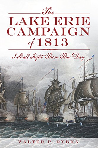 Lake Erie Campaign of 1813, The: I Shall Fight Them This Day