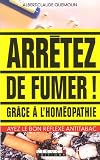Livres Hom�opathie - Arr�tez de fumer ! : Gr�ce � l'hom�opathie !