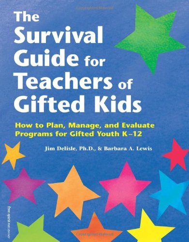 The Survival Guide for Teachers of Gifted Kids: How to Plan - Manage - and Evaluate Programs for Gifted Youth K-12