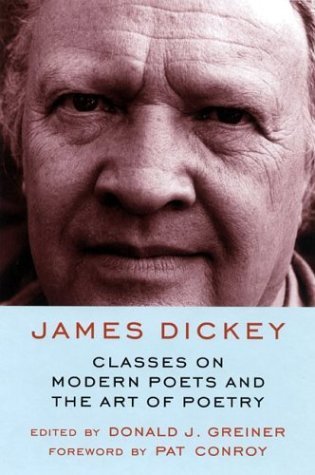 Classes on Modern Poets and the Art of Poetry by Dickey, James, Greiner, Donald J. (2004) Hardcover