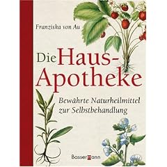 Die Hausapotheke: Bew�hrte Naturheilmittel zur Selbstbehandlung