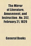 The Mirror of Literature, Amusement, and Instruction , No. 357, February 21, 1829