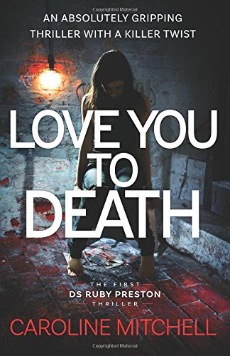 Love You to Death: An Absolutely Gripping Thriller With a Killer Twist (Detective Ruby Preston Crime Thriller Series) (Volume 1)